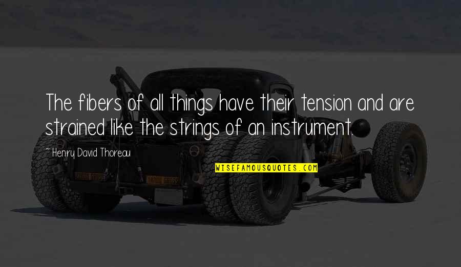 Adric White Quotes By Henry David Thoreau: The fibers of all things have their tension Adric White Quotes By Henry David Thoreau: The fibers of all things have their tension