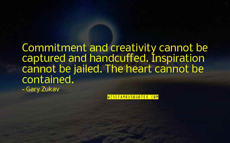 Adrich Quotes By Gary Zukav: Commitment and creativity cannot be captured and handcuffed.