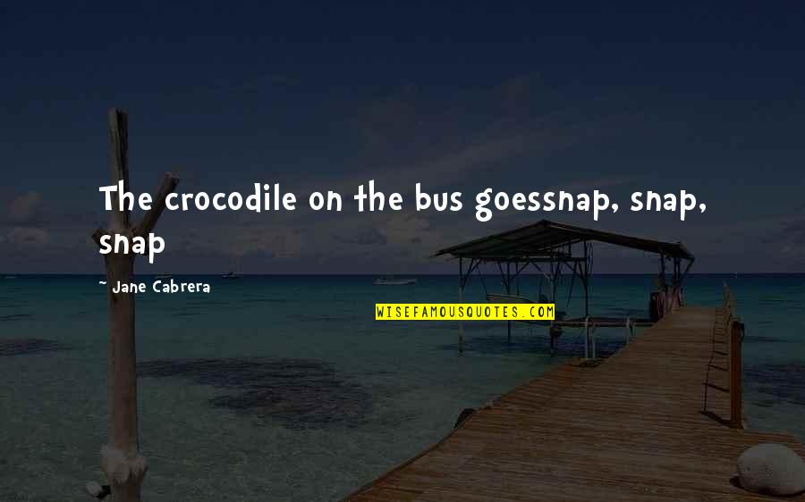 Adrich Quotes By Jane Cabrera: The crocodile on the bus goessnap, snap, snap