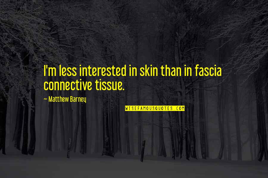 Adriel Hilton Quotes By Matthew Barney: I'm less interested in skin than in fascia Adriel Hilton Quotes By Matthew Barney: I'm less interested in skin than in fascia