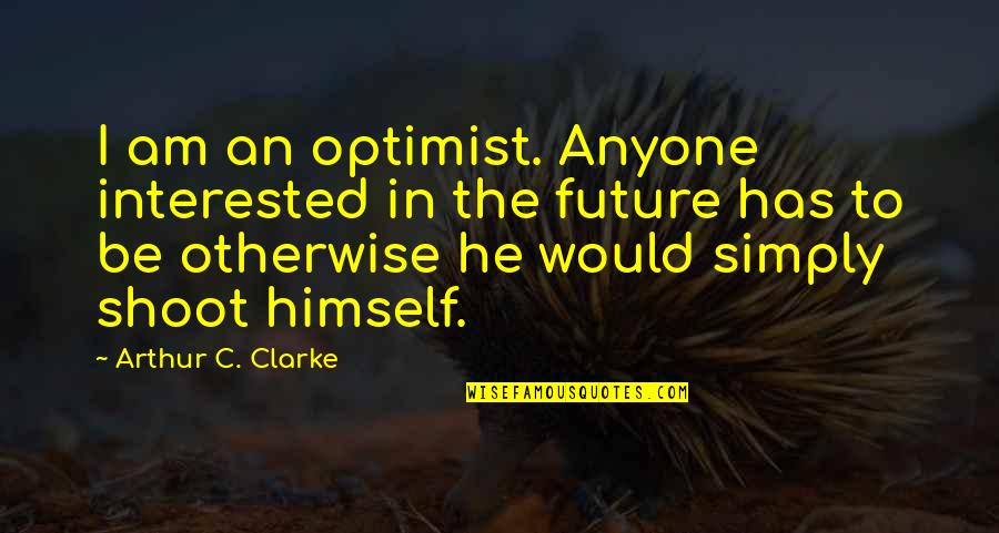 Adrielle Quotes By Arthur C. Clarke: I am an optimist. Anyone interested in the