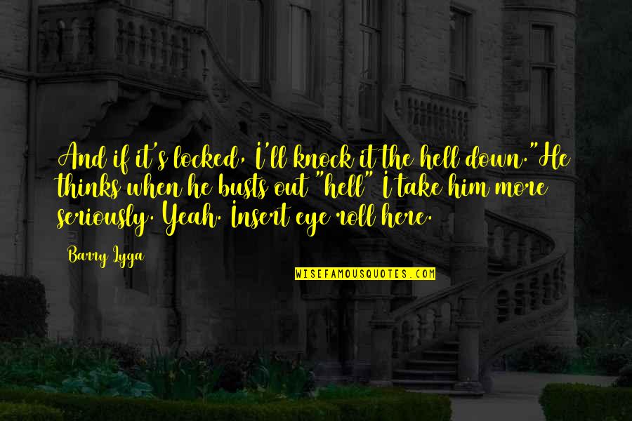 Adrielle Quotes By Barry Lyga: And if it's locked, I'll knock it the Adrielle Quotes By Barry Lyga: And if it's locked, I'll knock it the