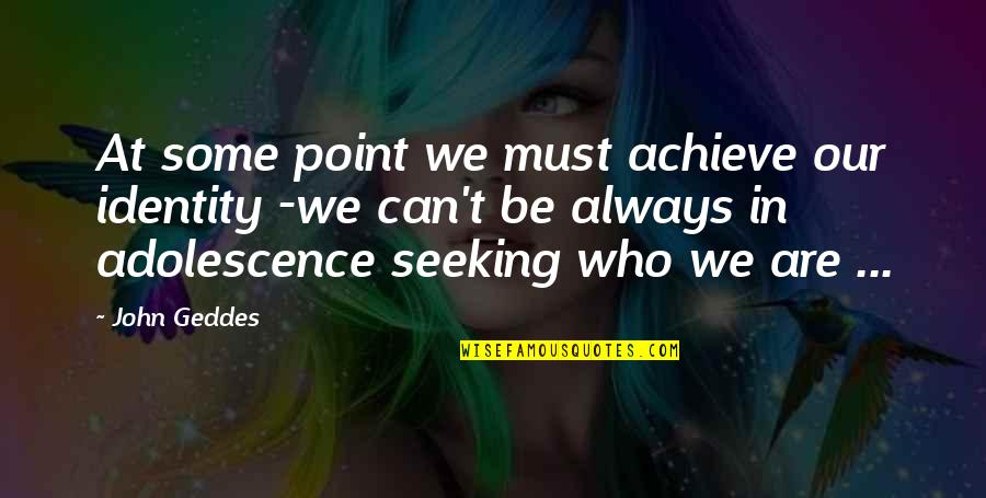 Adrien English Quotes By John Geddes: At some point we must achieve our identity