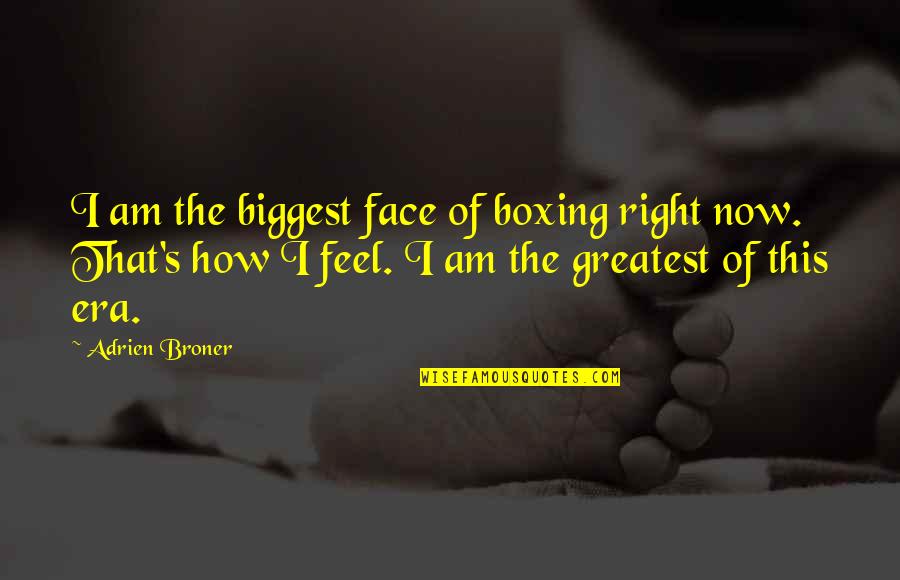 Adrien Quotes By Adrien Broner: I am the biggest face of boxing right Adrien Quotes By Adrien Broner: I am the biggest face of boxing right