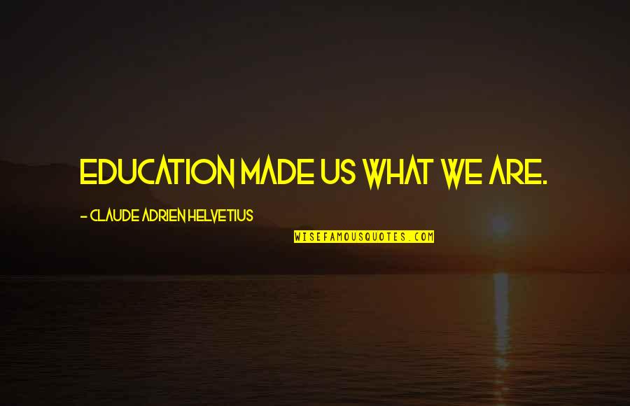 Adrien Quotes By Claude Adrien Helvetius: Education made us what we are. Adrien Quotes By Claude Adrien Helvetius: Education made us what we are.