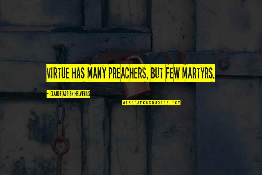 Adrien Quotes By Claude Adrien Helvetius: Virtue has many preachers, but few martyrs. Adrien Quotes By Claude Adrien Helvetius: Virtue has many preachers, but few martyrs.
