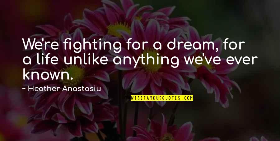 Adrien Quotes By Heather Anastasiu: We're fighting for a dream, for a life Adrien Quotes By Heather Anastasiu: We're fighting for a dream, for a life