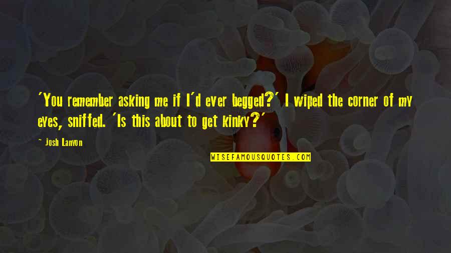 Adrien Quotes By Josh Lanyon: 'You remember asking me if I'd ever begged?' Adrien Quotes By Josh Lanyon: 'You remember asking me if I'd ever begged?'