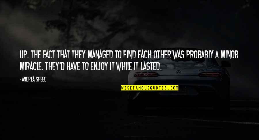 Adriene Mishler Quotes By Andrea Speed: Up. The fact that they managed to find