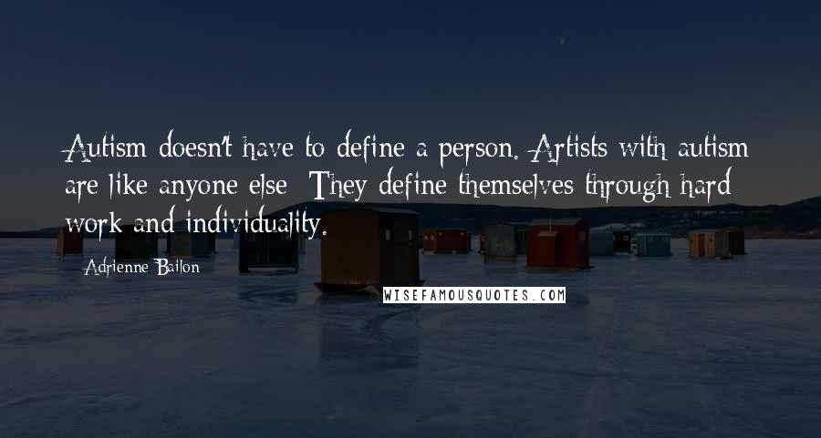 Adrienne Bailon quotes: Autism doesn't have to define a person. Artists with autism are like anyone else: They define themselves through hard work and individuality. Adrienne Bailon quotes: Autism doesn't have to define a person. Artists with autism are like anyone else: They define themselves through hard work and individuality.