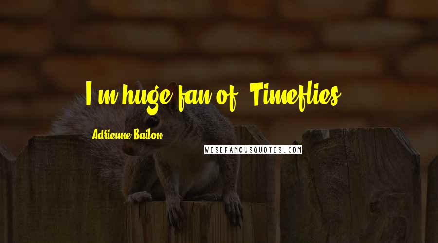Adrienne Bailon quotes: I'm huge fan of 'Timeflies.'