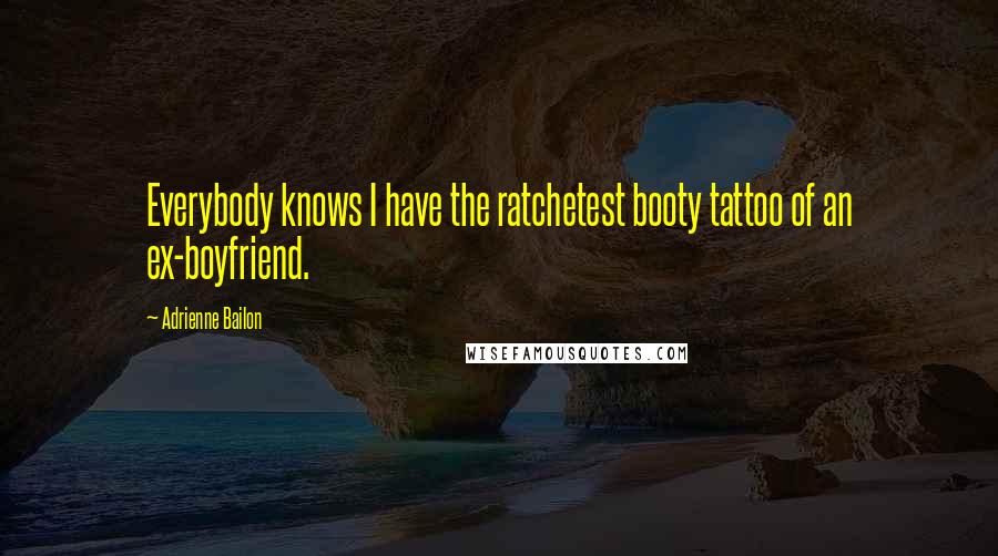 Adrienne Bailon quotes: Everybody knows I have the ratchetest booty tattoo of an ex-boyfriend.