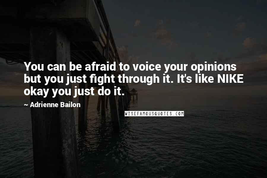 Adrienne Bailon quotes: You can be afraid to voice your opinions but you just fight through it. It's like NIKE okay you just do it. Adrienne Bailon quotes: You can be afraid to voice your opinions but you just fight through it. It's like NIKE okay you just do it.
