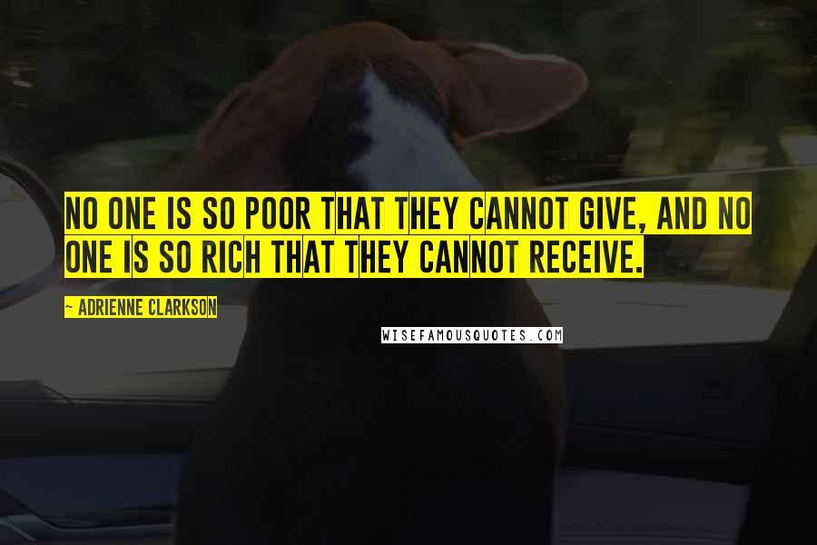 Adrienne Clarkson quotes: No one is so poor that they cannot give, and no one is so rich that they cannot receive.