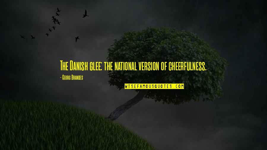 Adrienne Clarkson Quotes By Georg Brandes: The Danish glee: the national version of cheerfulness.