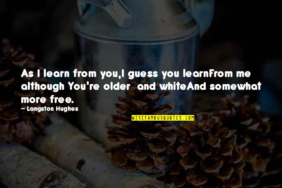Adrienne Cook Quotes By Langston Hughes: As I learn from you,I guess you learnFrom