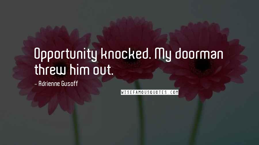 Adrienne Gusoff quotes: Opportunity knocked. My doorman threw him out.