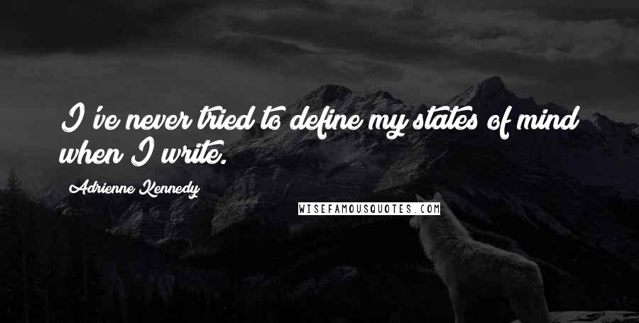 Adrienne Kennedy quotes: I've never tried to define my states of mind when I write.