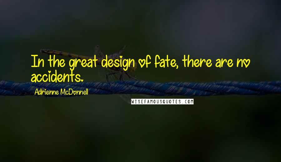 Adrienne McDonnell quotes: In the great design of fate, there are no accidents.