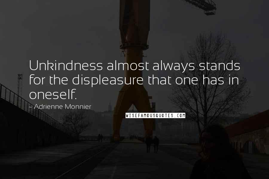 Adrienne Monnier quotes: Unkindness almost always stands for the displeasure that one has in oneself. Adrienne Monnier quotes: Unkindness almost always stands for the displeasure that one has in oneself.