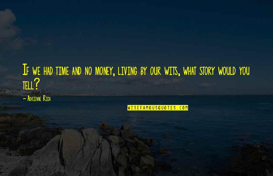 Adrienne Quotes By Adrienne Rich: If we had time and no money, living