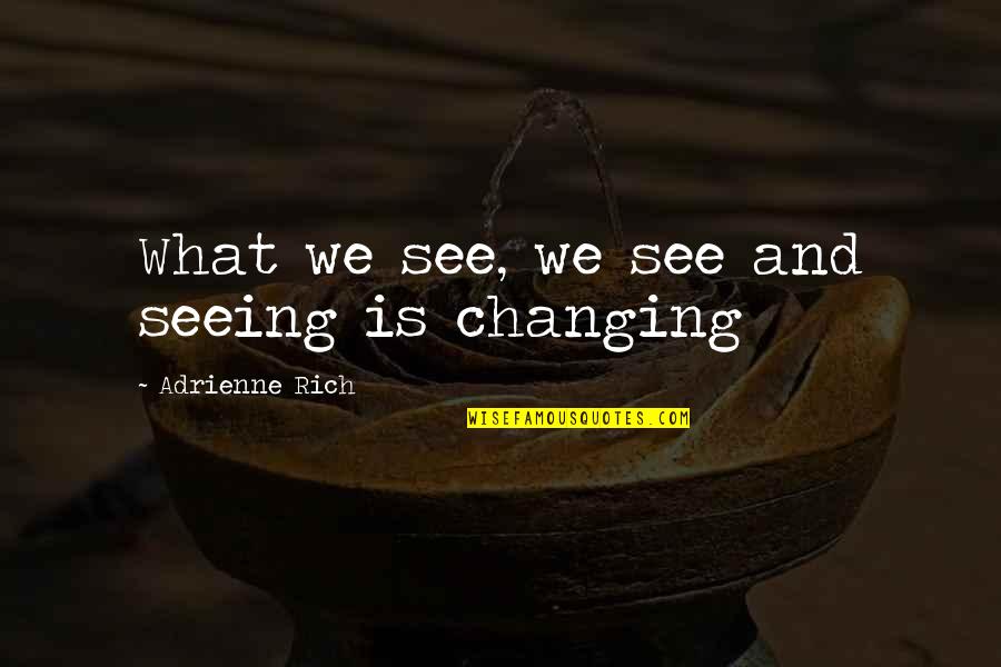 Adrienne Quotes By Adrienne Rich: What we see, we see and seeing is