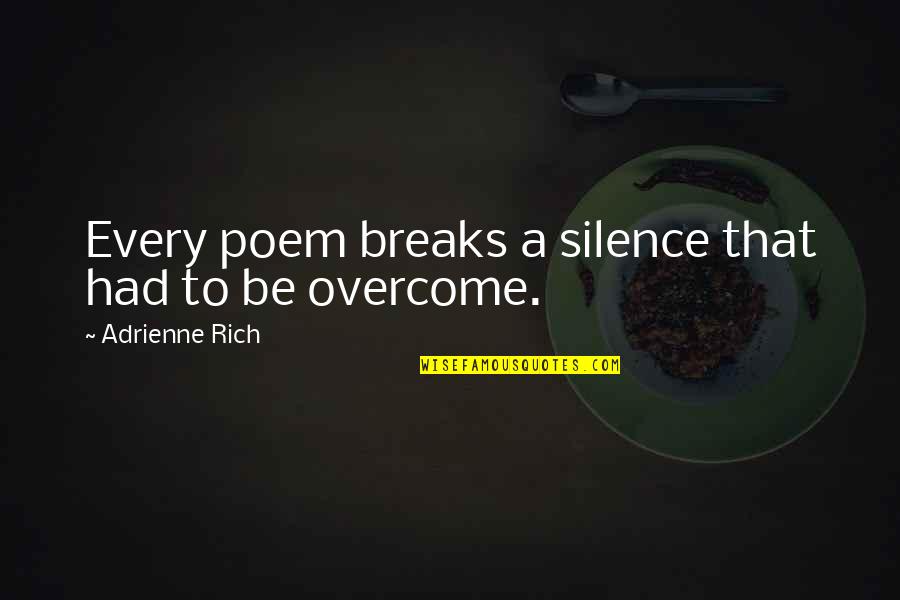 Adrienne Quotes By Adrienne Rich: Every poem breaks a silence that had to