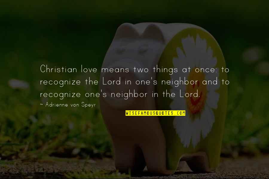 Adrienne Quotes By Adrienne Von Speyr: Christian love means two things at once: to
