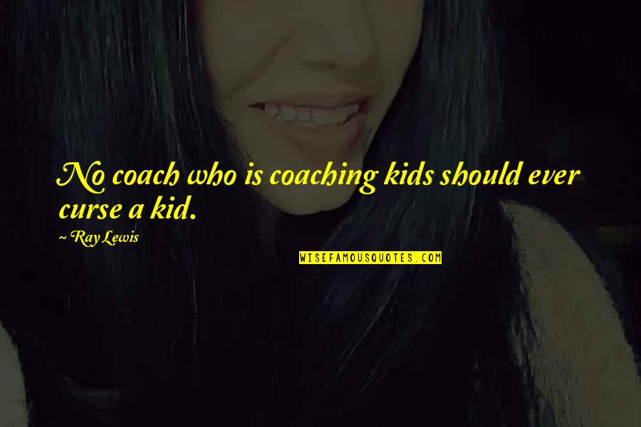 Adrienne Rich Claiming An Education Quotes By Ray Lewis: No coach who is coaching kids should ever