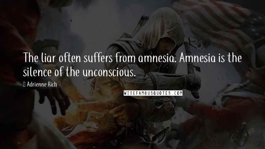 Adrienne Rich quotes: The liar often suffers from amnesia. Amnesia is the silence of the unconscious.