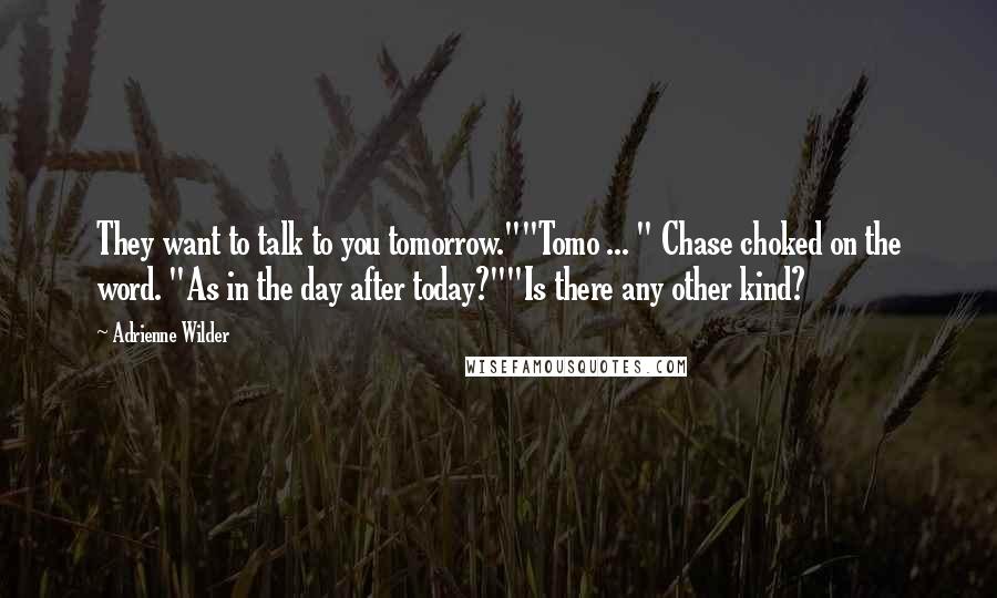 Adrienne Wilder quotes: They want to talk to you tomorrow.""Tomo ... " Chase choked on the word. "As in the day after today?""Is there any other kind?