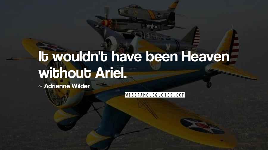 Adrienne Wilder quotes: It wouldn't have been Heaven without Ariel.