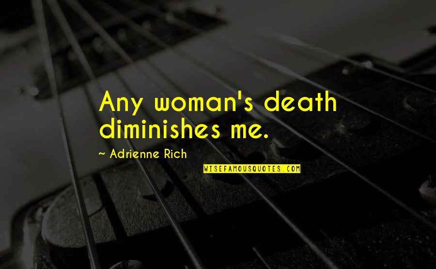 Adrienne's Quotes By Adrienne Rich: Any woman's death diminishes me. Adrienne's Quotes By Adrienne Rich: Any woman's death diminishes me.