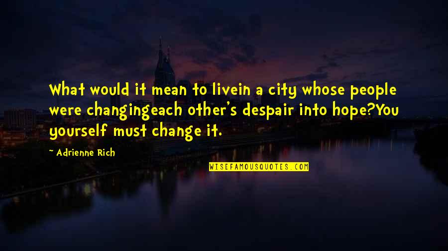 Adrienne's Quotes By Adrienne Rich: What would it mean to livein a city