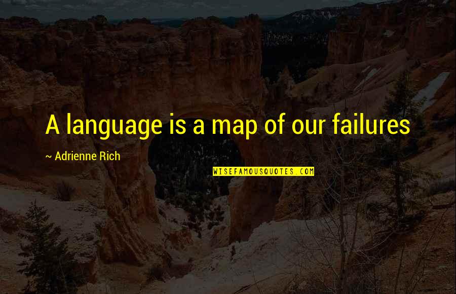 Adrienne's Quotes By Adrienne Rich: A language is a map of our failures