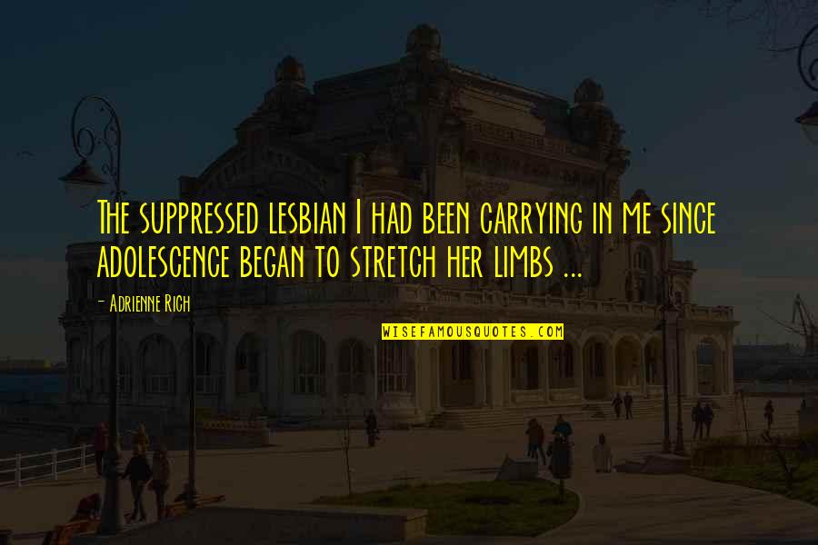 Adrienne's Quotes By Adrienne Rich: The suppressed lesbian I had been carrying in
