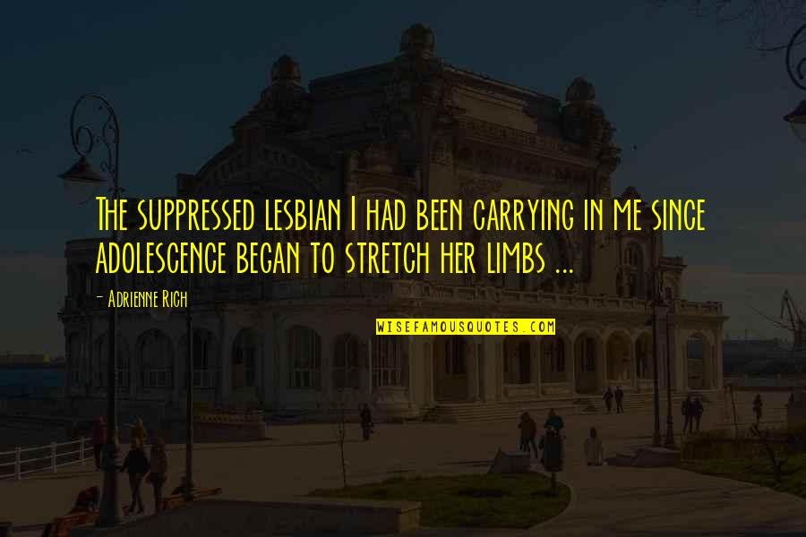 Adrienne's Quotes By Adrienne Rich: The suppressed lesbian I had been carrying in Adrienne's Quotes By Adrienne Rich: The suppressed lesbian I had been carrying in