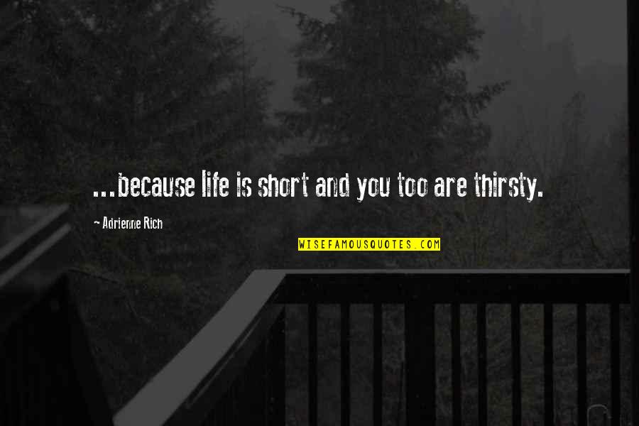 Adrienne's Quotes By Adrienne Rich: ...because life is short and you too are Adrienne's Quotes By Adrienne Rich: ...because life is short and you too are