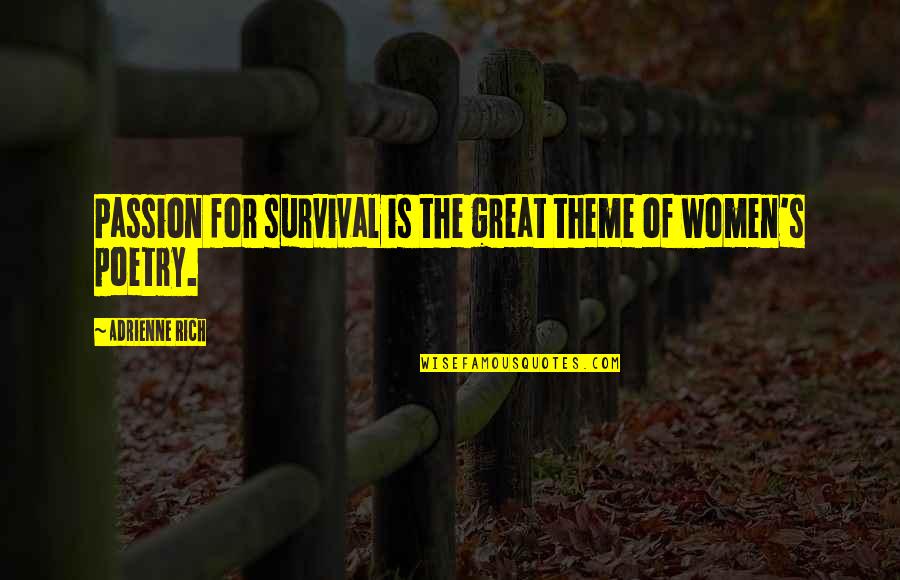 Adrienne's Quotes By Adrienne Rich: Passion for survival is the great theme of Adrienne's Quotes By Adrienne Rich: Passion for survival is the great theme of