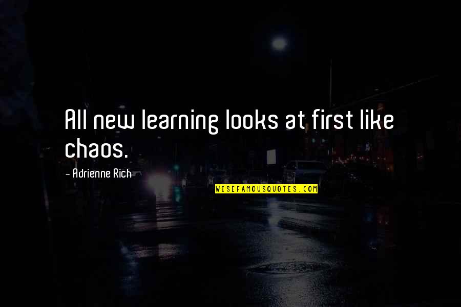 Adrienne's Quotes By Adrienne Rich: All new learning looks at first like chaos. Adrienne's Quotes By Adrienne Rich: All new learning looks at first like chaos.
