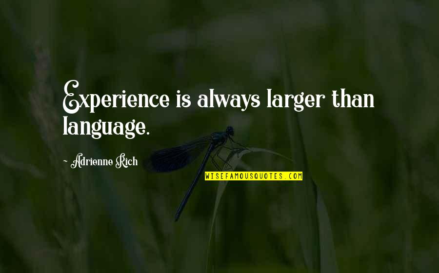 Adrienne's Quotes By Adrienne Rich: Experience is always larger than language. Adrienne's Quotes By Adrienne Rich: Experience is always larger than language.
