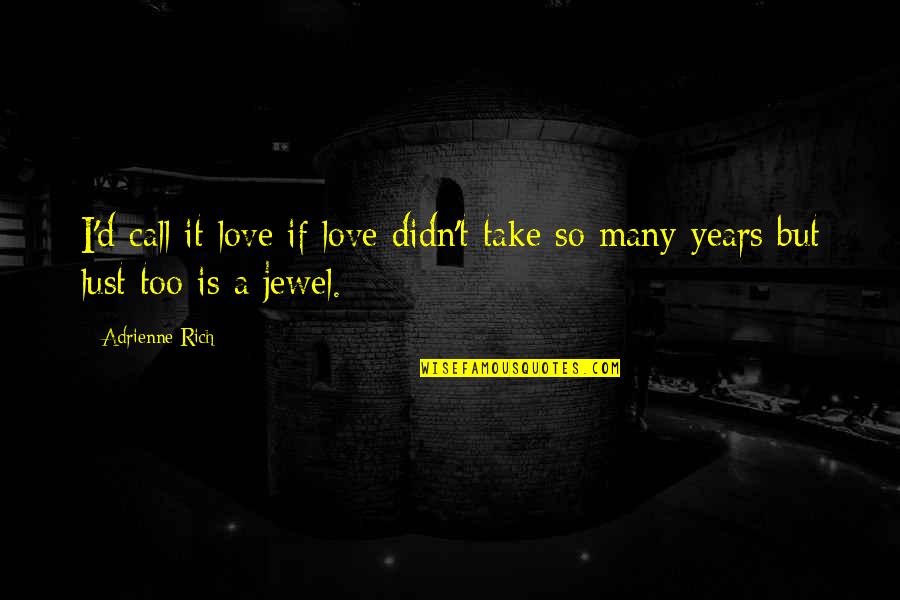 Adrienne's Quotes By Adrienne Rich: I'd call it love if love didn't take