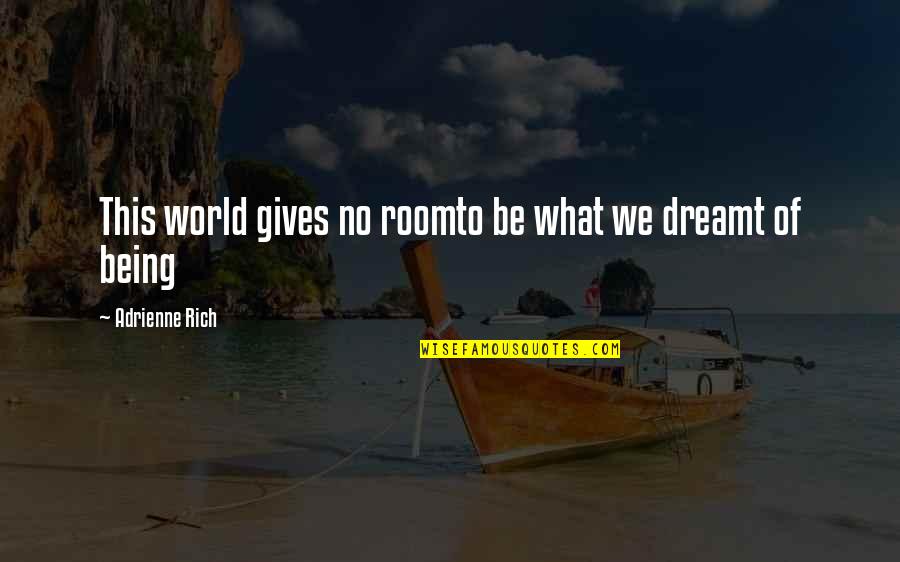 Adrienne's Quotes By Adrienne Rich: This world gives no roomto be what we Adrienne's Quotes By Adrienne Rich: This world gives no roomto be what we
