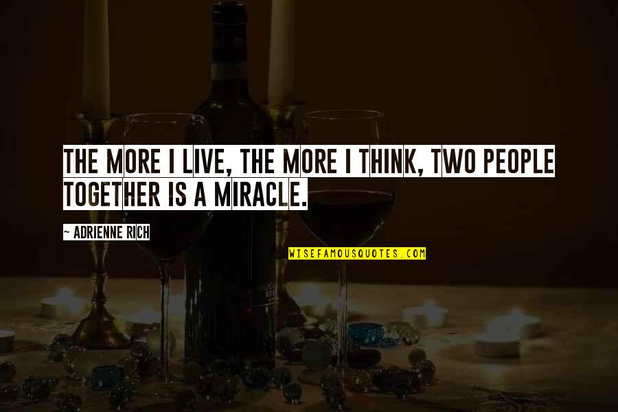 Adrienne's Quotes By Adrienne Rich: The more I live, the more I think, Adrienne's Quotes By Adrienne Rich: The more I live, the more I think,