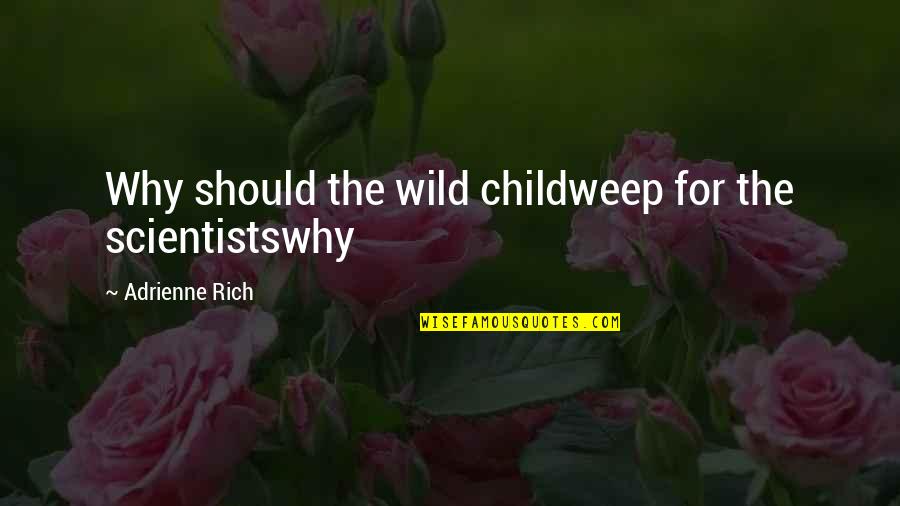 Adrienne's Quotes By Adrienne Rich: Why should the wild childweep for the scientistswhy