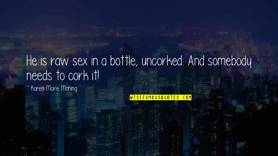 Adrienne's Quotes By Karen Marie Moning: He is raw sex in a bottle, uncorked.