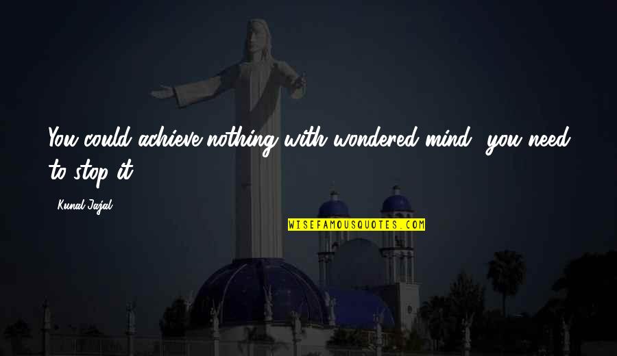 Adrijan Quotes By Kunal Jajal: You could achieve nothing with wondered mind! you