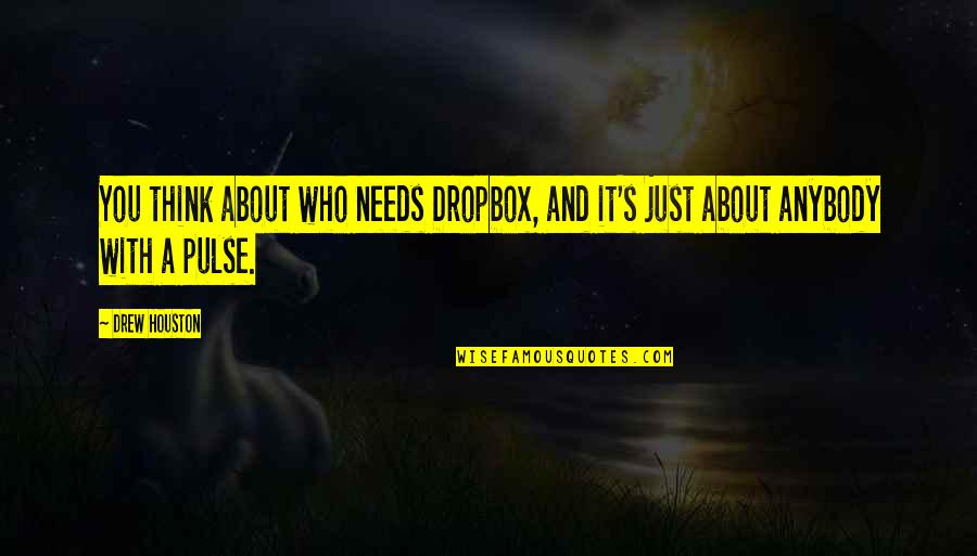 Adrijana Cekic Quotes By Drew Houston: You think about who needs Dropbox, and it's