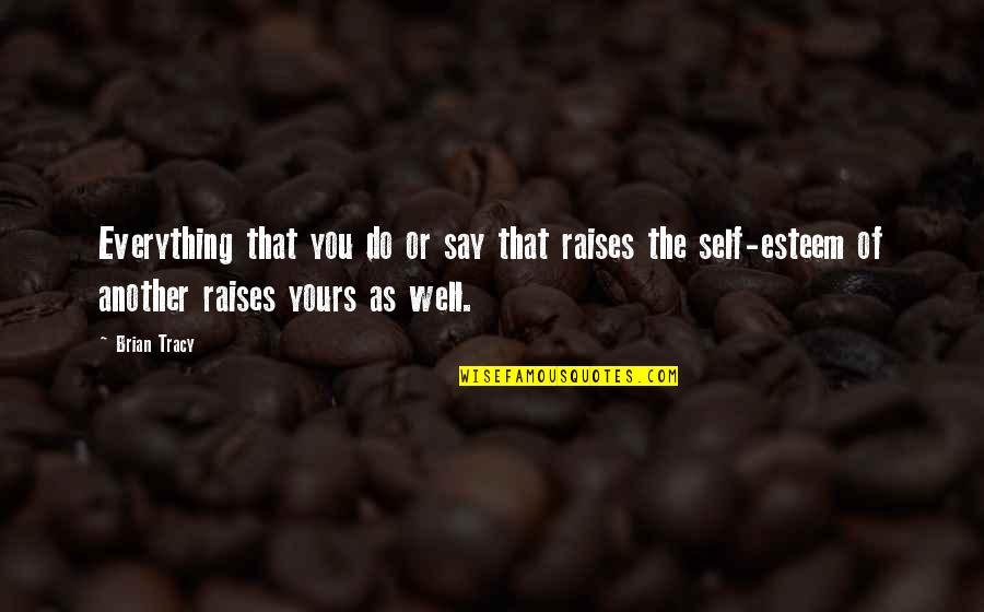 Adrijana Miksa Quotes By Brian Tracy: Everything that you do or say that raises Adrijana Miksa Quotes By Brian Tracy: Everything that you do or say that raises