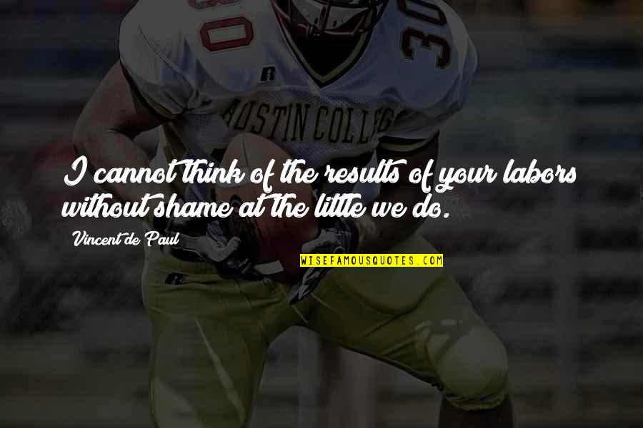 Adrina Thorpe Quotes By Vincent De Paul: I cannot think of the results of your